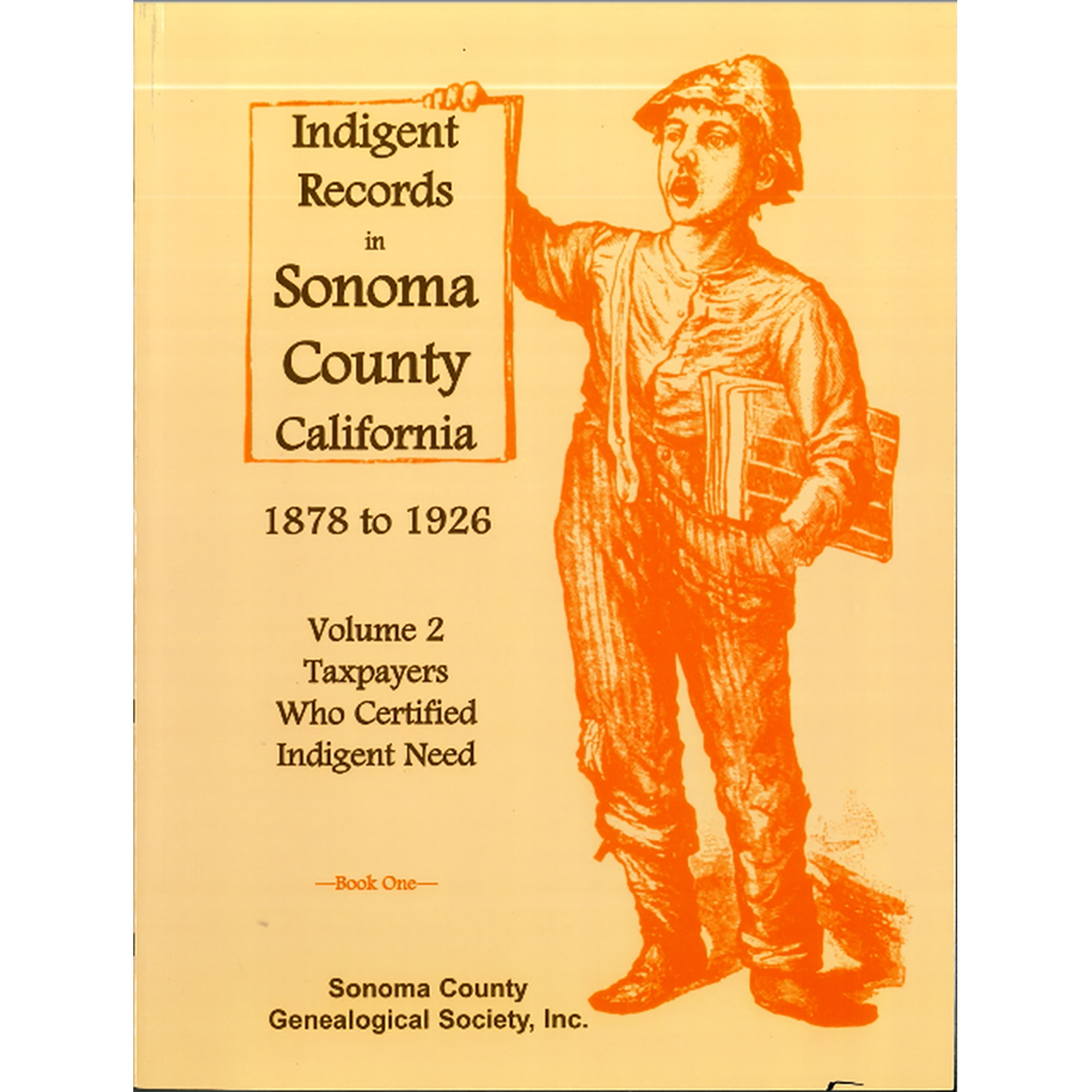 Indigent Records in Sonoma County, California, 1878 to 1926, Volume 2: Taxpayers Who Certified Indigent Need, Book 1