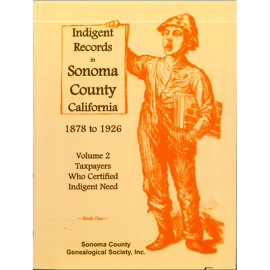 Indigent Records in Sonoma County, California, 1878 to 1926, Volume 2: Taxpayers Who Certified Indigent Need, Book 1