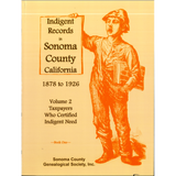 Indigent Records in Sonoma County, California, 1878 to 1926, Volume 2: Taxpayers Who Certified Indigent Need, Book 1