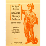 Indigent Records in Sonoma County, California, 1878 to 1926, Volume 2: Taxpayers Who Certified Indigent Need, Book 2