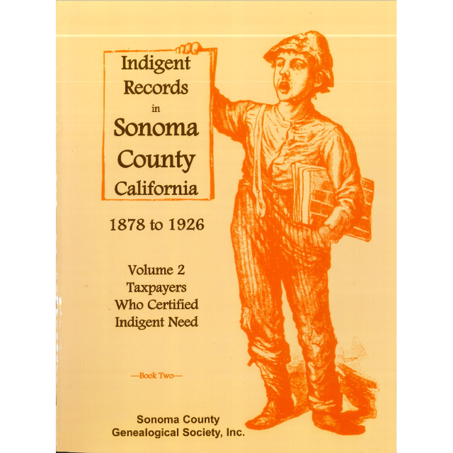 Indigent Records in Sonoma County, California, 1878 to 1926, Volume 2: Taxpayers Who Certified Indigent Need, Book 2
