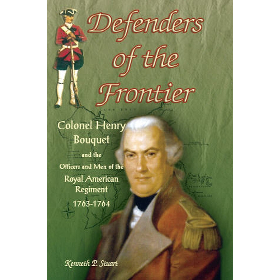 Defenders of the Frontier: Colonel Henry Bouquet and the Officers and Men of the Royal American Regiment, 1763-1764