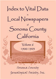 Index to Vital Data in Local Newspapers of Sonoma County, California, Volume 6: 1900-1903