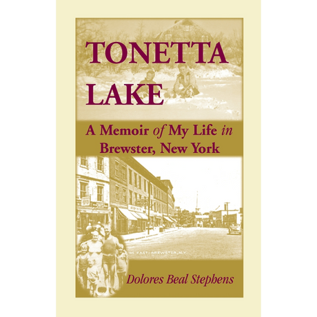 Tonetta Lake, A Memoir of My Life in Brewster, New York and History of the Young Settlement through World War II