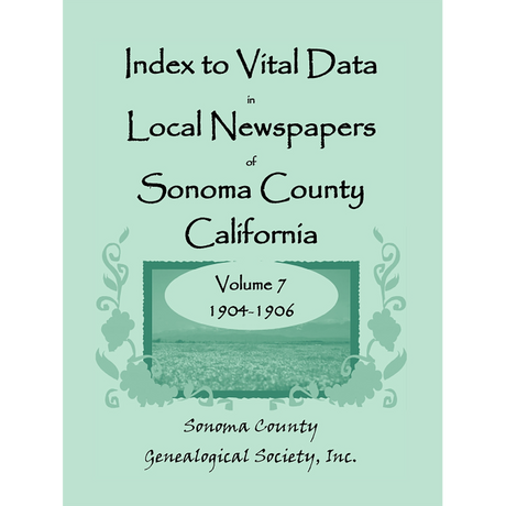 Index to Vital Data in Local Newspapers of Sonoma County, California, Volume 7: 1904-1906