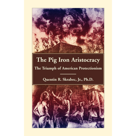 The Pig Iron Aristocracy, The Triumph of American Protectionism