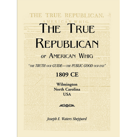 The True Republican, or American Whig: "The Truth Our Guide, The Public Good Our End" 1809 CE, Wilmington, North Carolina, USA