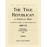 The True Republican, or American Whig: "The Truth Our Guide, The Public Good Our End" 1809 CE, Wilmington, North Carolina, USA
