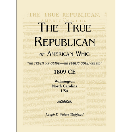 The True Republican, or American Whig: "The Truth Our Guide, The Public Good Our End" 1809 CE, Wilmington, North Carolina, USA