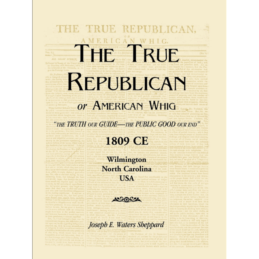 The True Republican, or American Whig: "The Truth Our Guide, The Public Good Our End" 1809 CE, Wilmington, North Carolina, USA