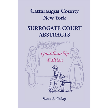 Cattaraugus County, New York Surrogate Court Abstracts: Guardianship Edition