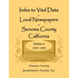 Index to Vital Data in Local Newspapers of Sonoma County, California, Volume 8: 1907-1909
