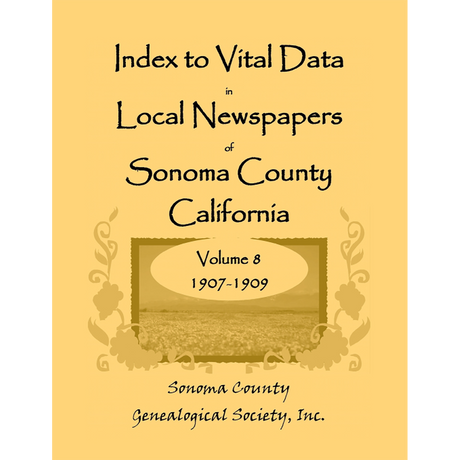 Index to Vital Data in Local Newspapers of Sonoma County, California, Volume 8: 1907-1909