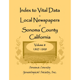 Index to Vital Data in Local Newspapers of Sonoma County, California, Volume 8: 1907-1909