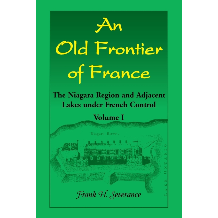 An Old Frontier of France: The Niagara Region and Adjacent Lakes under French Control, Volume 1