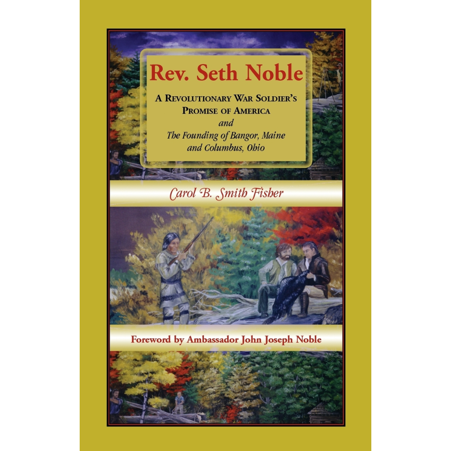 Rev. Seth Noble: A Revolutionary War Soldier's Promise of America and the Founding of Bangor, Maine and Columbus, Ohio