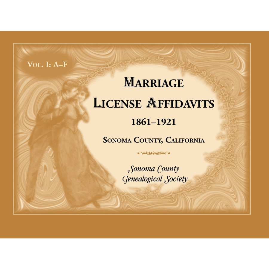 Marriage License Affidavits, 1861-1921, Sonoma County, California: Volume 1, A-F