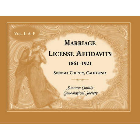 Marriage License Affidavits, 1861-1921, Sonoma County, California: Volume 1, A-F