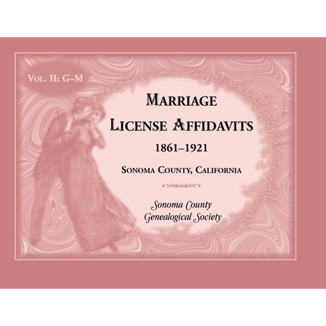 Marriage License Affidavits, 1861-1921, Sonoma County, California: Volume 2, G-M