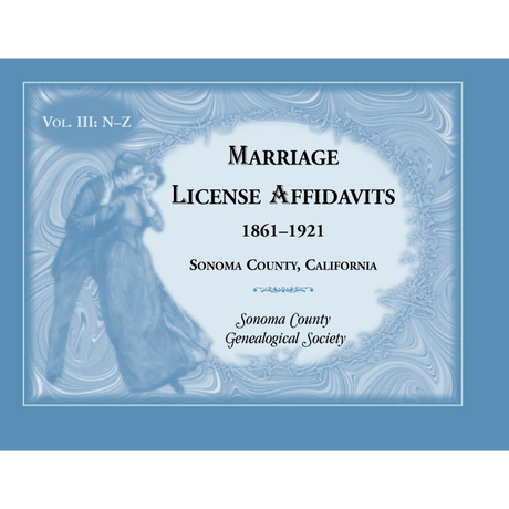 Marriage License Affidavits, 1861-1921, Sonoma County, California: Volume 3, N-Z