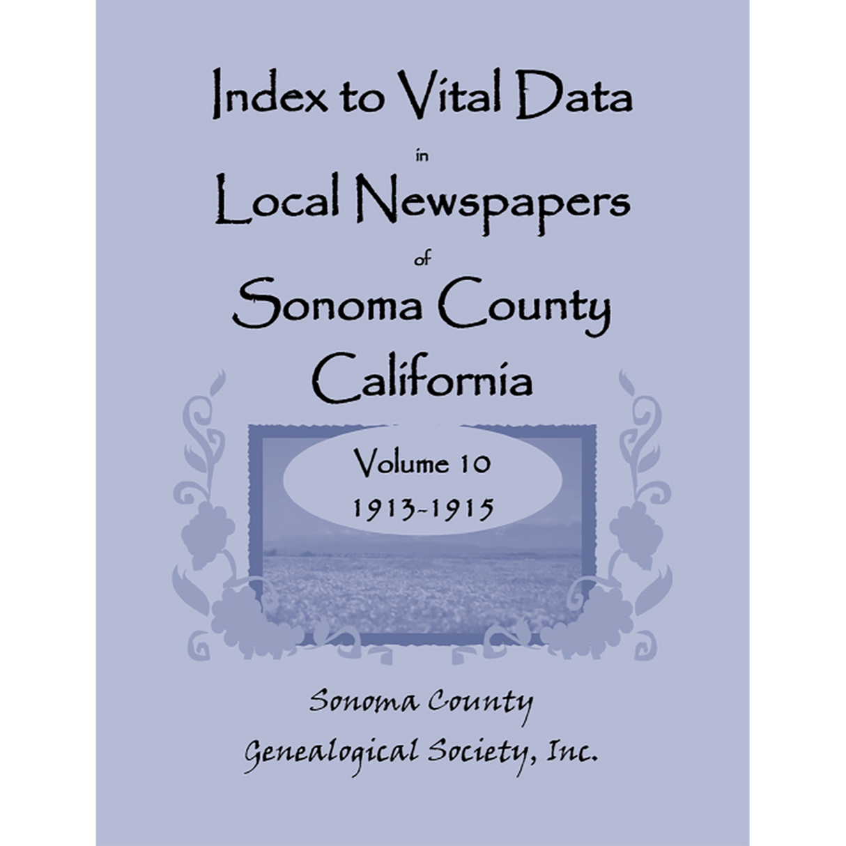Index to Vital Data in Local Newspapers of Sonoma County, California, Volume 10: 1913-1915