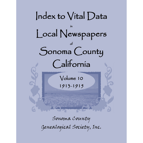 Index to Vital Data in Local Newspapers of Sonoma County, California, Volume 10: 1913-1915