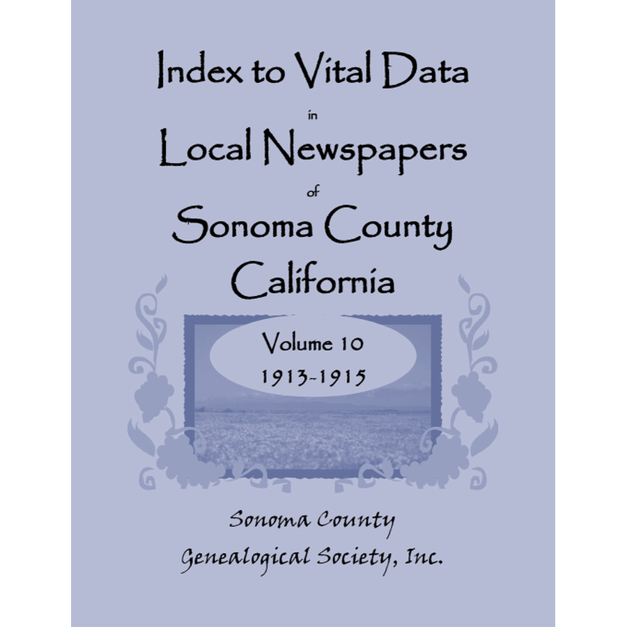 Index to Vital Data in Local Newspapers of Sonoma County, California, Volume 10: 1913-1915