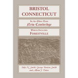 Bristol, Connecticut, ("In the Olden Time New Cambridge") Which Includes Forestville
