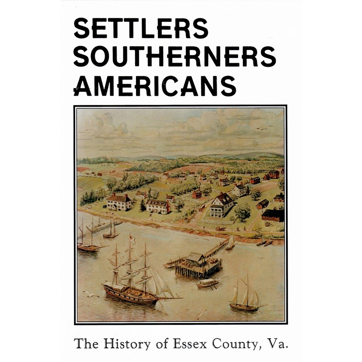 Settlers, Southerners, Americans: A History of Essex County, Virginia 1608-1984