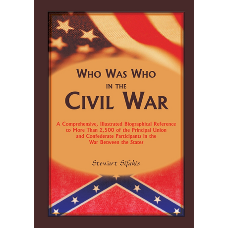 Who Was Who in the Civil War: A comprehensive, illustrated biographical reference