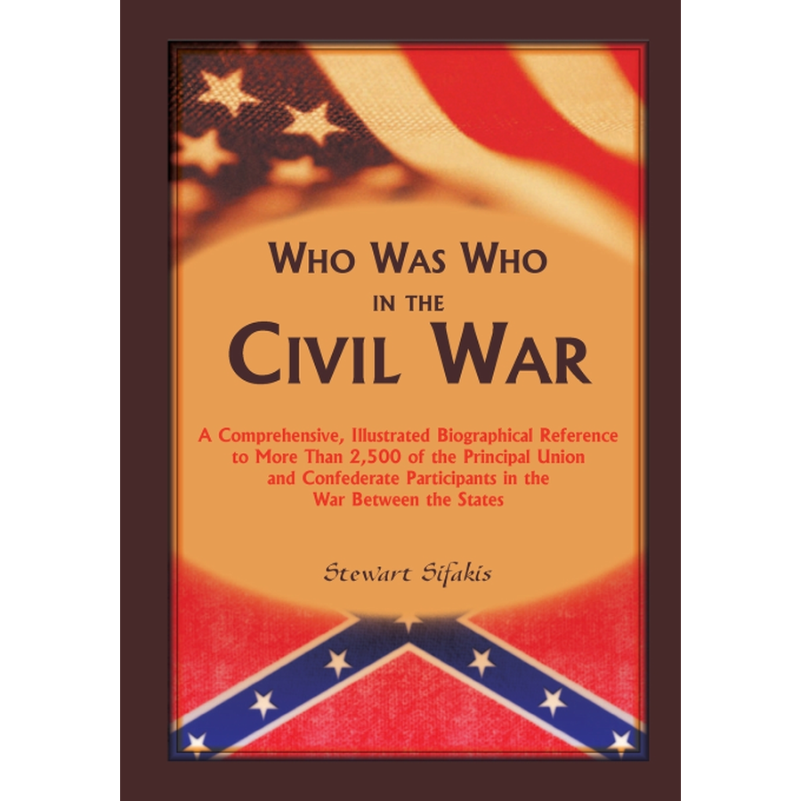 Who Was Who in the Civil War: A comprehensive, illustrated biographical reference