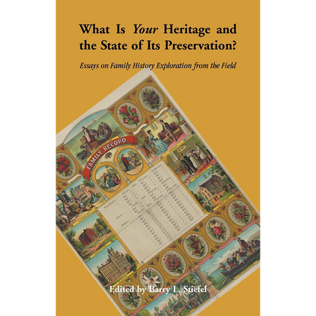 "What is Your Heritage and the State of its Preservation?" Volume 1: Essays on Family History Exploration from the Field