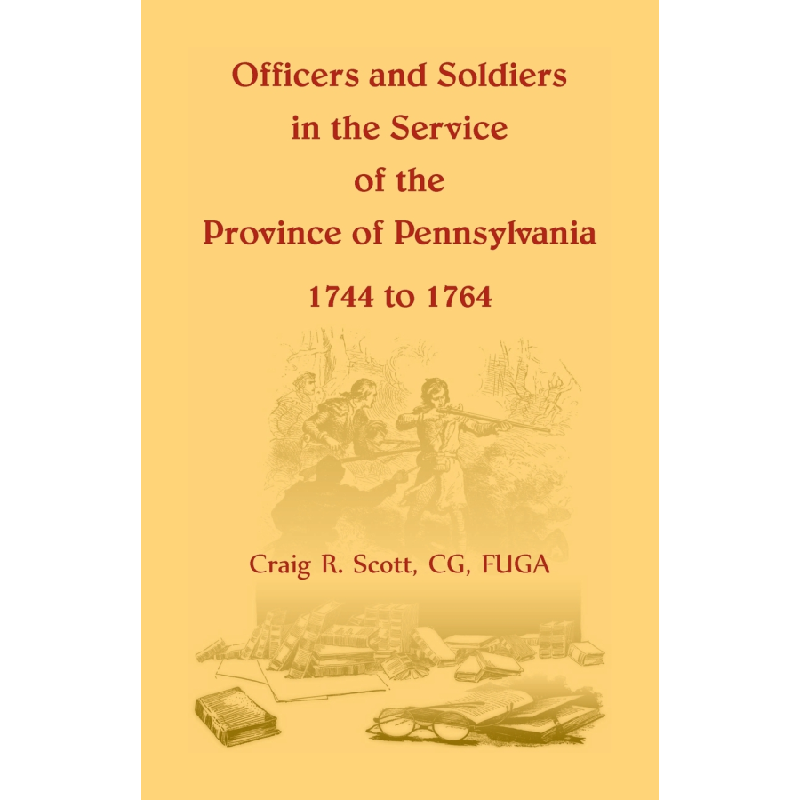 Officers and Soldiers in the Service of the Province of Pennsylvania, 1744 to 1764