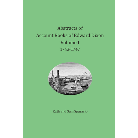 Abstracts of Account Books of Edward Dixon, Merchant of Port Royal, Virginia, Volume I: 1743-1747