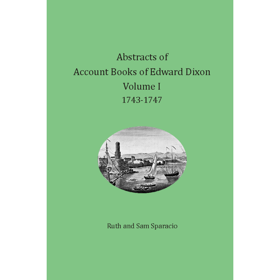 Abstracts of Account Books of Edward Dixon, Merchant of Port Royal, Virginia, Volume I: 1743-1747