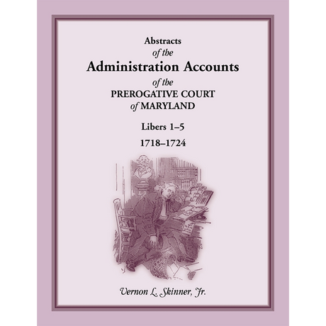 Abstracts of the Administration Accounts of the Prerogative Court of Maryland, 1718-1724, Libers 1-5