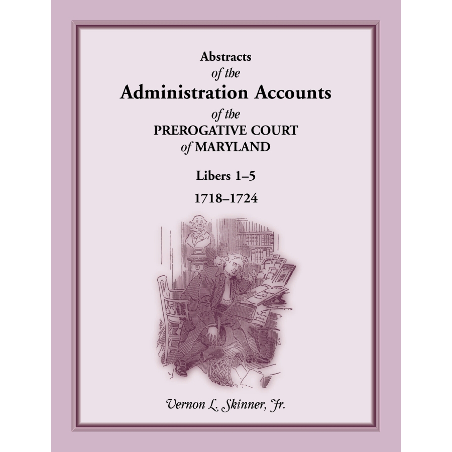 Abstracts of the Administration Accounts of the Prerogative Court of Maryland, 1718-1724, Libers 1-5