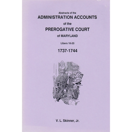 Abstracts of the Administration Accounts of the Prerogative Court of Maryland, 1737-1744, Libers 16-20