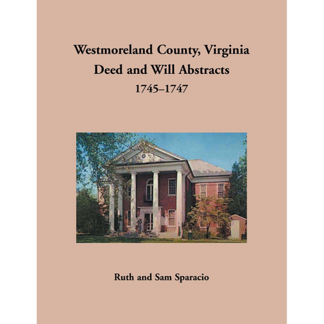 Westmoreland County, Virginia Deed and Will Book Abstracts 1745-1747