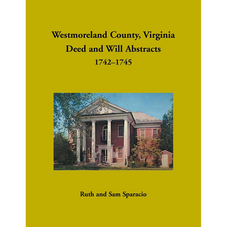 Westmoreland County, Virginia Deed and Will Book Abstracts 1742-1745