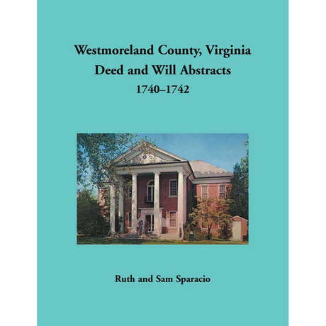 Westmoreland County, Virginia Deed and Will Book Abstracts 1740-1742