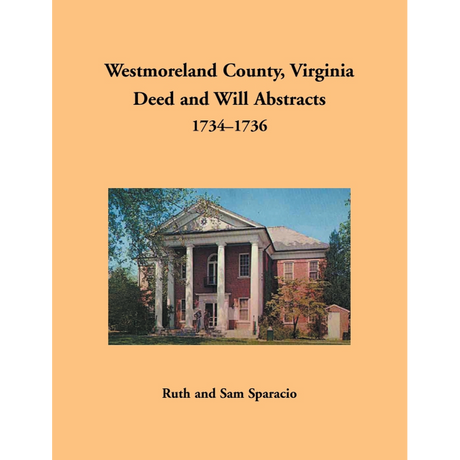 Westmoreland County, Virginia Deed and Will Book Abstracts 1734-1736
