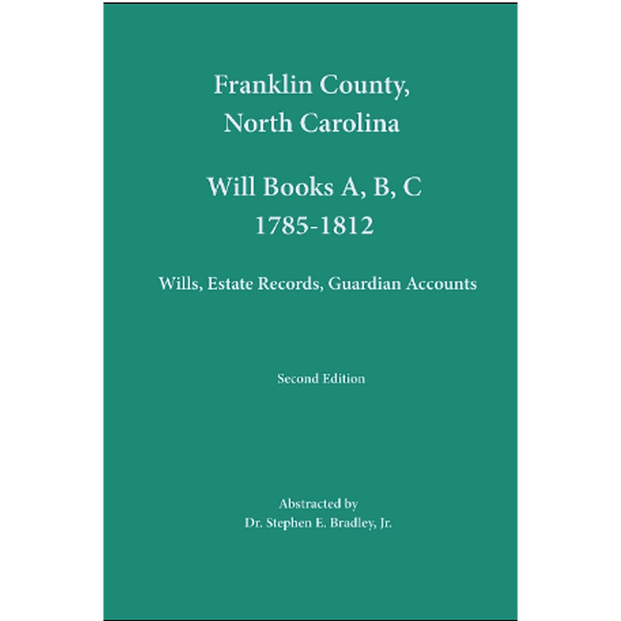 Franklin County, North Carolina Will Book A, B, C, 1785-1812: Wills, Estates Records, Guardian Accounts, second edition