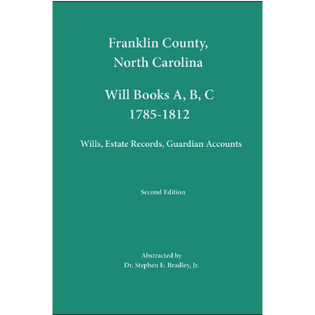 Franklin County, North Carolina Will Book A, B, C, 1785-1812: Wills, Estates Records, Guardian Accounts, second edition
