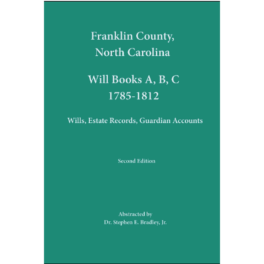 Franklin County, North Carolina Will Book A, B, C, 1785-1812: Wills, Estates Records, Guardian Accounts, second edition