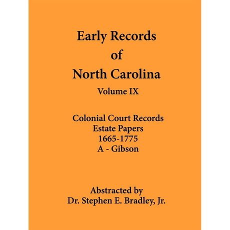 Early Records of North Carolina, Volume IX: Colonial Court Records, Estate Papers 1665-1775: A-Gibson
