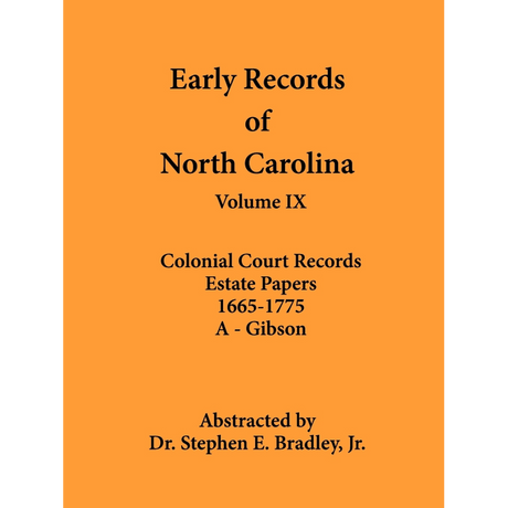 Early Records of North Carolina, Volume IX: Colonial Court Records, Estate Papers 1665-1775: A-Gibson