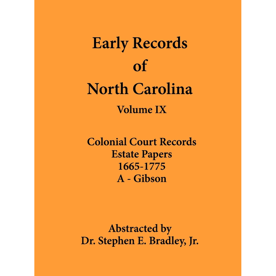 Early Records of North Carolina, Volume IX: Colonial Court Records, Estate Papers 1665-1775: A-Gibson