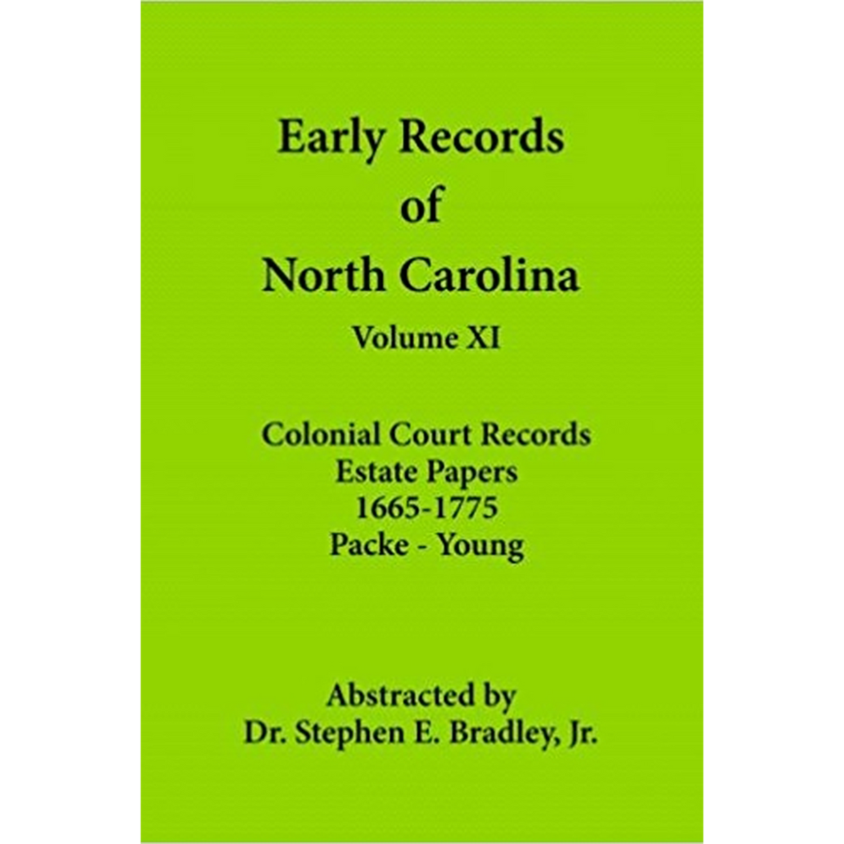 Early Records of North Carolina, Volume XI: Colonial Court Records, Estate Papers 1665-1775: Packe-Young
