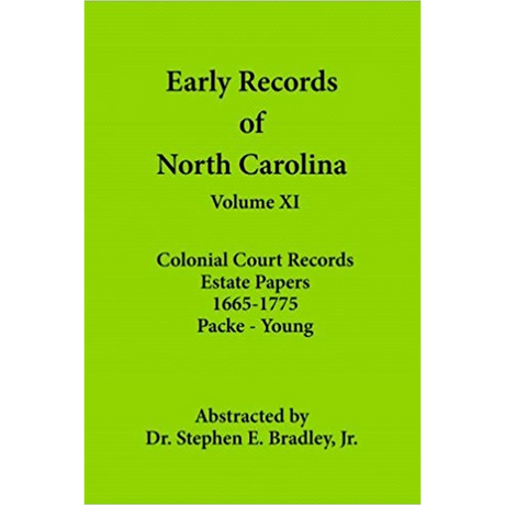 Early Records of North Carolina, Volume XI: Colonial Court Records, Estate Papers 1665-1775: Packe-Young